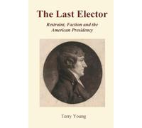 The Last Elector: Restraint, Faction, and the American Presidency (The American Constitutional Continuity Series)