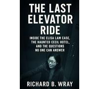 The Last Elevator Ride: Inside the Elisa Lam Case, the Haunted Cecil Hotel, and the Questions No One Can Answer