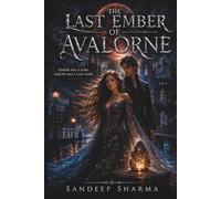 The Last Ember of Avalorne: A Dark Fantasy Romance Novel of Magic, Prophecy, and Forbidden Love: An Epic Fantasy Romance About Hidden Kingdoms, Bloodlines, and Destiny