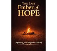 The Last Ember of Hope: A Journey from Despair to Destiny