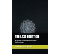 THE LAST EQUATION: A Complete Guide for the Curious Non-Mathematician (The Curious Mind Library)