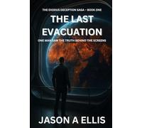 THE LAST EVACUATION: One Man Saw the Truth Behind the Screens (Book One of The Exodus Deception Saga)