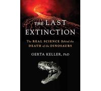 The Last Extinction: The Real Science Behind the Death of the Dinosaurs