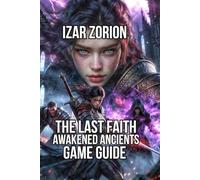 The Last Faith - Awakened Ancients Game Guide: Master Every System, Defeat Every Boss, and Uncover Hidden Lore