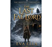 The last Fea lord: A Fantasy Romance of Ancient Magic, Hidden Kingdoms, and a Dangerous Bargain (The Frostveil Chronicles)
