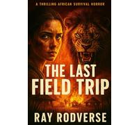 THE LAST FIELD TRIP.: A THRILLING AFRICAN SURVIVAL HORROR (A Revenge-Driven Crime Thriller of Betrayal and Murder)