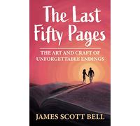 The Last Fifty Pages: The Art and Craft of Unforgettable Endings (Bell on Writing)