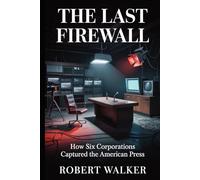 The Last Firewall: How Six Corporations Captured the American Press (The Reckoning Series)