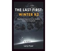 The Last First: Winter K2: What Really Happened on the Deadliest Climb Ever Completed (Inside the Storyroom)