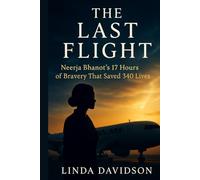 The Last Flight: Neerja Bhanot’s 17 Hours of Bravery That Saved 340 Lives (Seconds That Changed Everything: True Stories of Courage in the Sky)