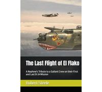 The Last Flight of El Flako: A Nephew's Tribute to a Gallant Crew on their First and Last B-24 Mission