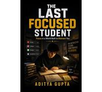 THE LAST FOCUSED STUDENT: Focus in a World Built to Distract You
