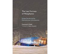 The Last Fortress of Metaphysics: Jacques Derrida and the Deconstruction of Architecture (SUNY series, Intersections: Philosophy and Critical Theory)