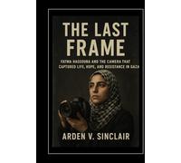 The Last Frame: Fatma Hassouna and the Camera That Captured Life, Hope, and Resistance in Gaza