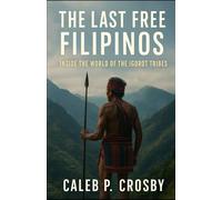 The Last Free Filipinos: Inside the World of the Igorot Tribes
