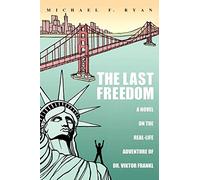 The Last Freedom: A Novel on the Real-Life Adventure of Dr. Viktor Frankl
