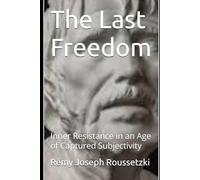 The Last Freedom: Inner Resistance in an Age of Captured Subjectivity