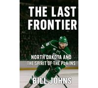 The Last Frontier: North Dakota and the Spirit of the Plains (Frozen Line: College Hockey and the Northern Soul)