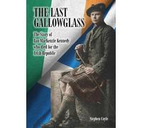 THE LAST GALLOWGLASS: The Story of Ian MacKenzie Kennedy who died for the Irish Republic