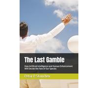 The Last Gamble: How Artificial Intelligence and Human Enhancement Will Decide the Fate of Our Species