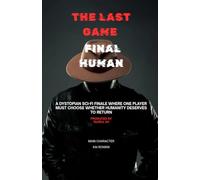 THE LAST GAME Final Human: The Last Survivor Must Decide the Fate of Humanity After the AI Experiment That Tested Human Civilization (THE LAST GAME ( ... Rebellion, and a Game That Never Ends ))