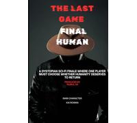 THE LAST GAME Final Human: The Last Survivor Must Decide the Fate of Humanity After the AI Experiment That Tested Human Civilization (THE LAST GAME ( ... Rebellion, and a Game That Never Ends ))