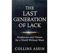 THE LAST GENERATION OF LACK: Prophecies and Visions for a World Without Want