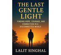The Last Gentle Light: Finding Hope, Courage, and Connection in a Disconnected World