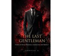 The Last Gentleman: 9 Days to Build Presence, Character, and Respect - Personal Development for Men