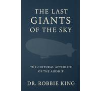 The Last Giants of the Sky: The Cultural Afterlife of the Airship
