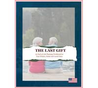 The Last Gift: An End-of-Life Planning Workbook for Your Wishes, Estate, and Loved Ones