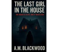 The Last Girl In The House: The House is Alive and it Wants Her - An Addictive Psychological Thriller Horror