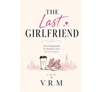 THE LAST GIRLFRIEND: One Championship. Six Months to Live. One Last Chance.