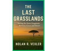 The Last Grasslands: Saving the Quiet Kingdoms Between Forest and Desert (Guardians of the Wild)