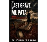 THE LAST GRAVE IN MUPATA: A Zimbabwean Conspiracy Thriller of Murder, Betrayal and the Evidence Buried with the Dead (THE MUPATA FILES: A Zimbabwean ... Series of Murder, Memory and Buried Truths)