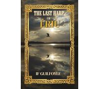 THE LAST HARP OF ÉRIU: A Novel of What Ireland Was, Before the Story Changed