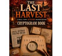 The Last Harvest: A Small Town Autumn Murder Mystery Cryptogram Book. 45 Cryptograms. One Killer. Can You Crack the Case Before the Town Does? (The Autumn Lineup)