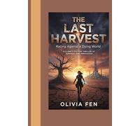 The Last Harvest: Racing Against a Dying World: A Climate Fiction Thriller of Survival and Innovation