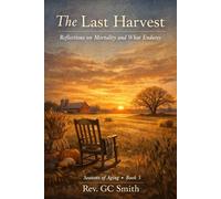 The Last Harvest: Reflections on Mortality and What Endures (Seasons of Aging: Novels of Aging, Loss, and the Beauty That Remains)