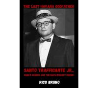 The Last Havana Godfather: Santo Trafficante Jr., Cuba’s Casinos, and the Mafia’s Secret Empire