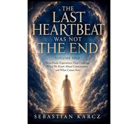 THE LAST HEARTBEAT WAS NOT THE END: Near-Death Experiences That Challenge What We Know About Consciousness and What Comes Next