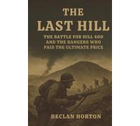 THE LAST HILL: The Battle for Hill 400 and the Rangers Who Paid the Ultimate Price