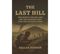 THE LAST HILL: The Battle for Hill 400 and the Rangers Who Paid the Ultimate Price
