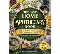The Last Home Apothecary Book: 1001 of the Most Effective Ancient Herbal Remedies for Everyday Life