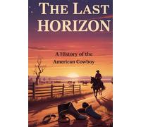The Last Horizon: A History of the American Cowboy