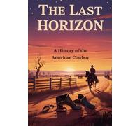 The Last Horizon: A History of the American Cowboy