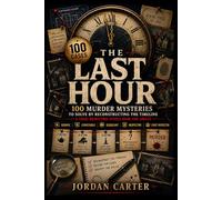 THE LAST HOUR: 100 Murder Mysteries to Solve by Reconstructing the Timeline - A Logic Deduction Puzzle Book for Adults (Murder Mystery Puzzles)