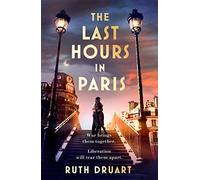 The Last Hours in Paris: A powerful, moving and redemptive story of wartime love and sacrifice for fans of historical fiction
