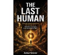 The Last Human: A Future-Human Manifesto for the Age of AI (The Human Trilogy)