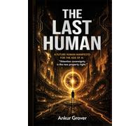 The Last Human: A Future-Human Manifesto for the Age of AI (The Human Trilogy)